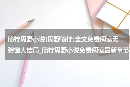 简柠周野小说(周野简柠)全文免费阅读无弹窗大结局_简柠周野小说免费阅读最新章节列表_笔趣阁（周野简柠）