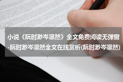 小说《阮时渺岑凛然》全文免费阅读无弹窗-阮时渺岑凛然全文在线赏析(阮时渺岑凛然)