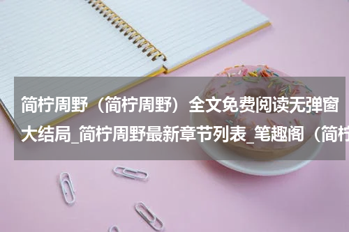 简柠周野（简柠周野）全文免费阅读无弹窗大结局_简柠周野最新章节列表_笔趣阁（简柠周野）