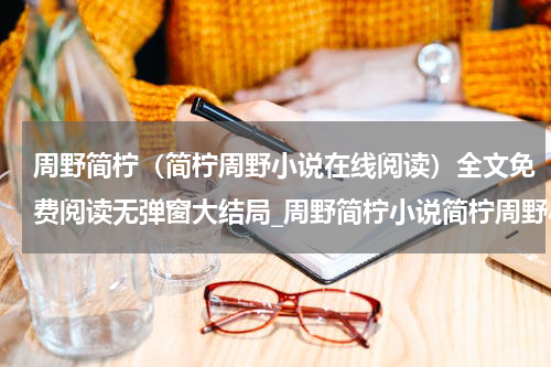 周野简柠（简柠周野小说在线阅读）全文免费阅读无弹窗大结局_周野简柠小说简柠周野小说在线阅读最新章节列表_笔趣阁(简柠周野小说在线阅读）