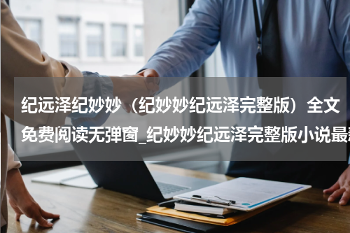 纪远泽纪妙妙（纪妙妙纪远泽完整版）全文免费阅读无弹窗_纪妙妙纪远泽完整版小说最新小说_笔趣阁（纪妙妙纪远泽完整版）